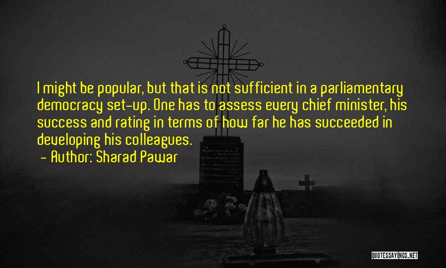 Sharad Pawar Quotes: I Might Be Popular, But That Is Not Sufficient In A Parliamentary Democracy Set-up. One Has To Assess Every Chief