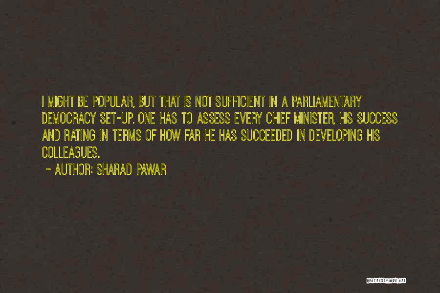 Sharad Pawar Quotes: I Might Be Popular, But That Is Not Sufficient In A Parliamentary Democracy Set-up. One Has To Assess Every Chief