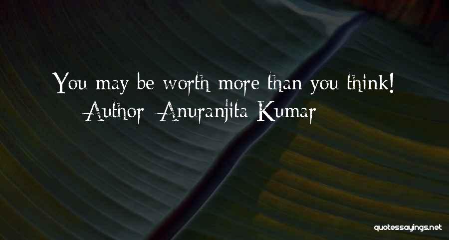 Anuranjita Kumar Quotes: You May Be Worth More Than You Think!