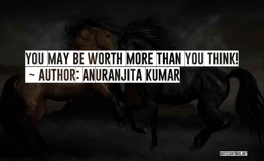 Anuranjita Kumar Quotes: You May Be Worth More Than You Think!