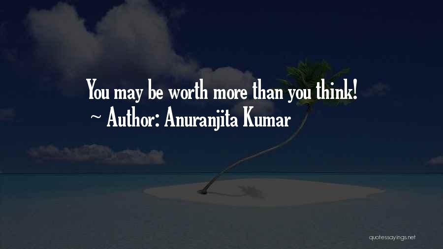 Anuranjita Kumar Quotes: You May Be Worth More Than You Think!