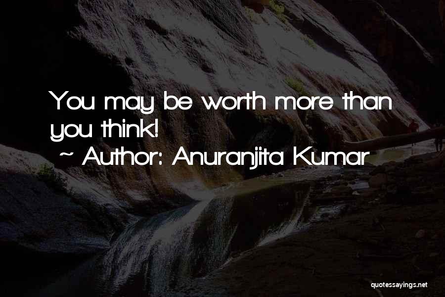 Anuranjita Kumar Quotes: You May Be Worth More Than You Think!