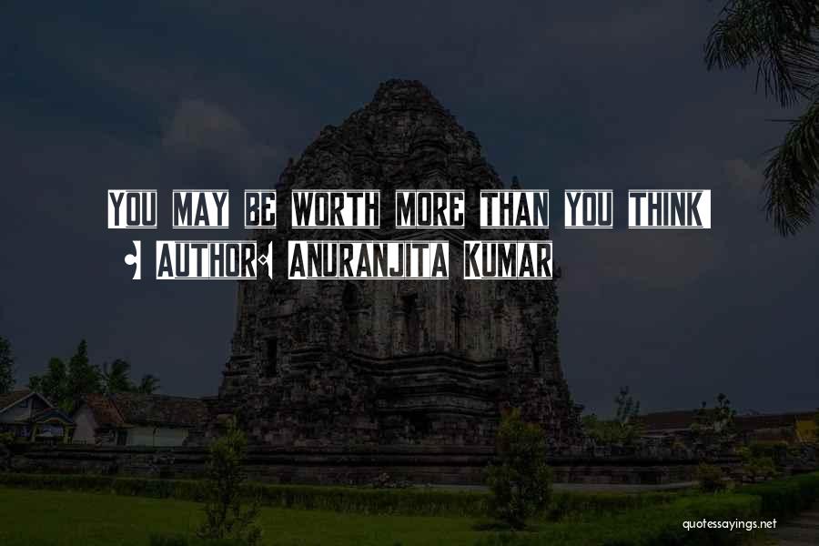 Anuranjita Kumar Quotes: You May Be Worth More Than You Think!