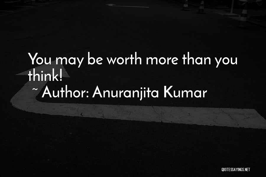 Anuranjita Kumar Quotes: You May Be Worth More Than You Think!