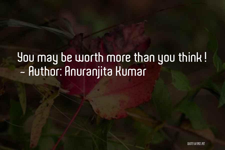 Anuranjita Kumar Quotes: You May Be Worth More Than You Think!
