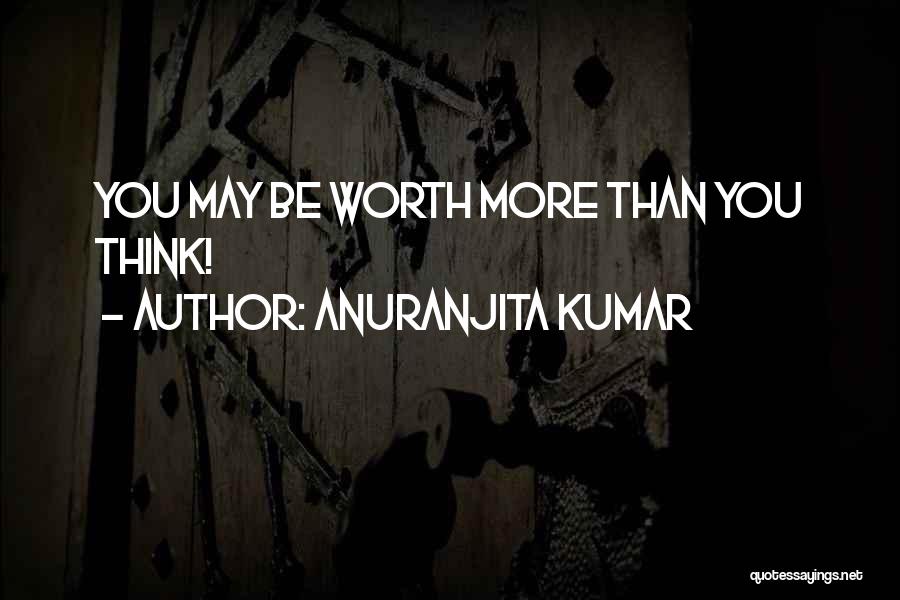 Anuranjita Kumar Quotes: You May Be Worth More Than You Think!