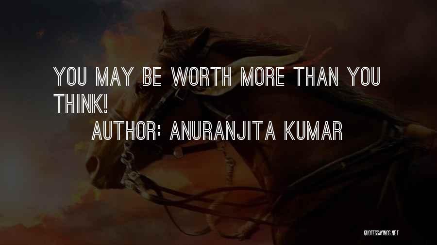 Anuranjita Kumar Quotes: You May Be Worth More Than You Think!