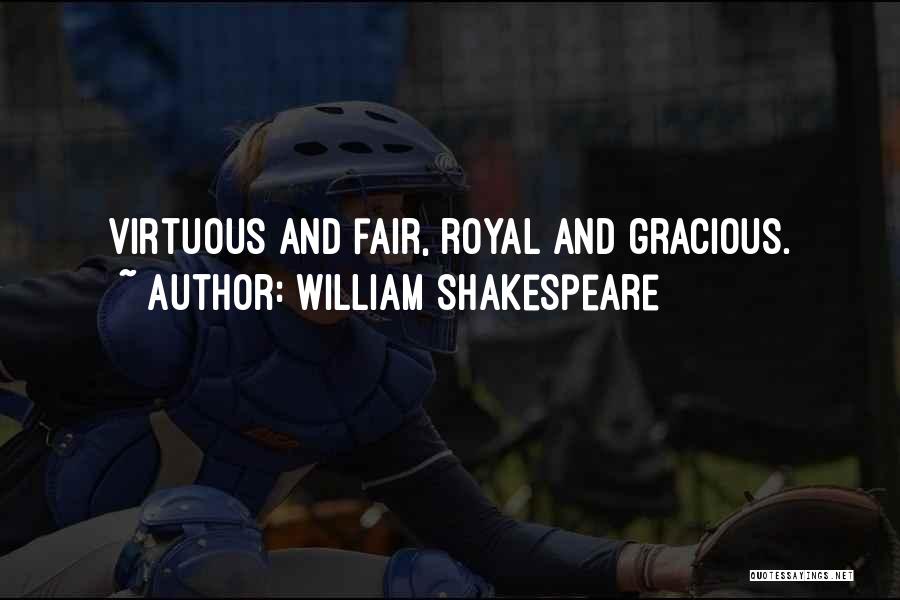 William Shakespeare Quotes: Virtuous And Fair, Royal And Gracious.