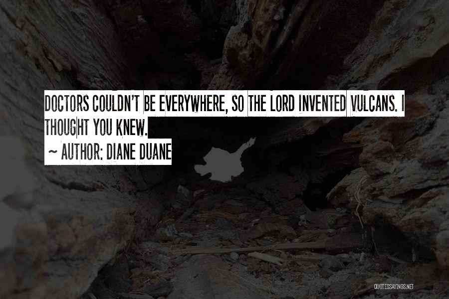 Diane Duane Quotes: Doctors Couldn't Be Everywhere, So The Lord Invented Vulcans. I Thought You Knew.