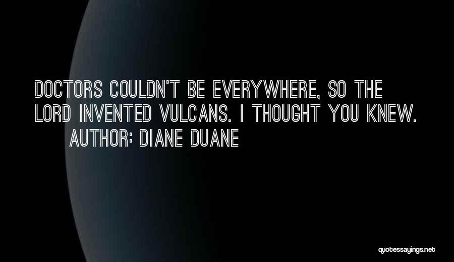 Diane Duane Quotes: Doctors Couldn't Be Everywhere, So The Lord Invented Vulcans. I Thought You Knew.