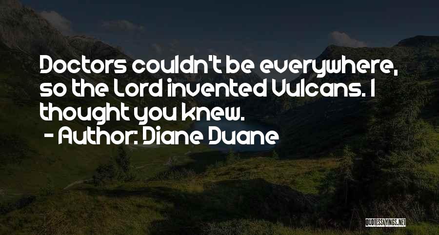 Diane Duane Quotes: Doctors Couldn't Be Everywhere, So The Lord Invented Vulcans. I Thought You Knew.