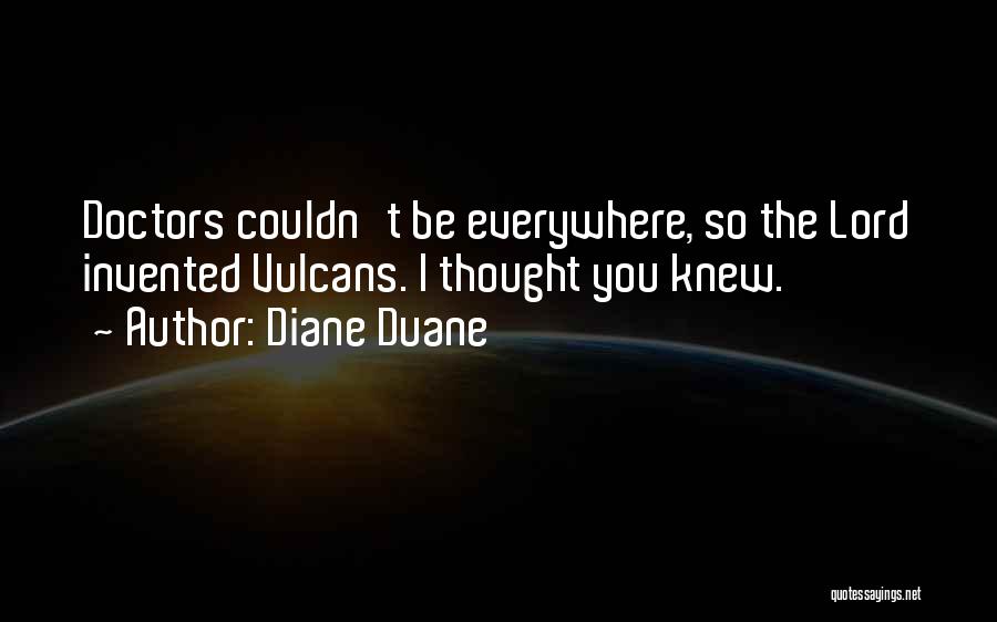 Diane Duane Quotes: Doctors Couldn't Be Everywhere, So The Lord Invented Vulcans. I Thought You Knew.