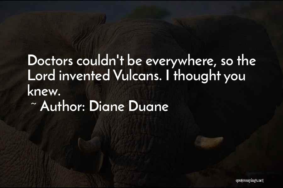 Diane Duane Quotes: Doctors Couldn't Be Everywhere, So The Lord Invented Vulcans. I Thought You Knew.