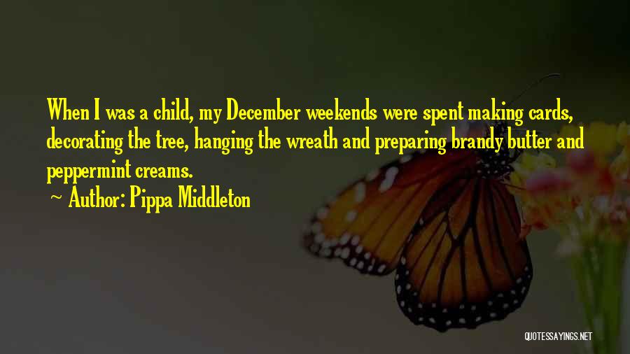 Pippa Middleton Quotes: When I Was A Child, My December Weekends Were Spent Making Cards, Decorating The Tree, Hanging The Wreath And Preparing