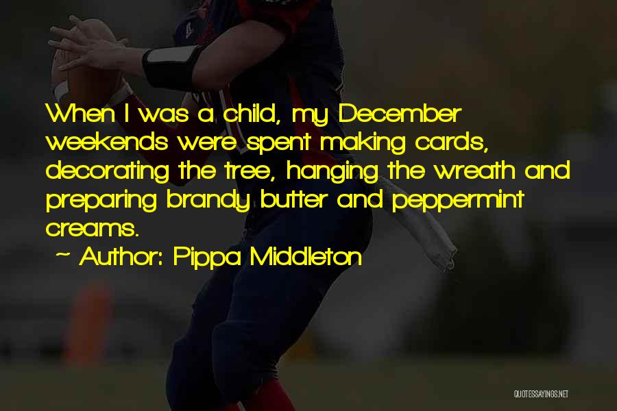 Pippa Middleton Quotes: When I Was A Child, My December Weekends Were Spent Making Cards, Decorating The Tree, Hanging The Wreath And Preparing