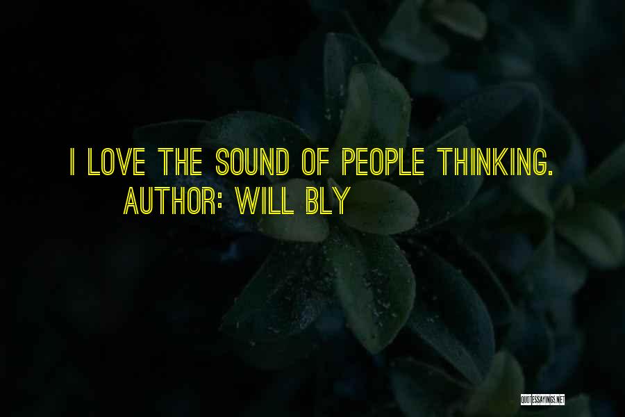 Will Bly Quotes: I Love The Sound Of People Thinking.