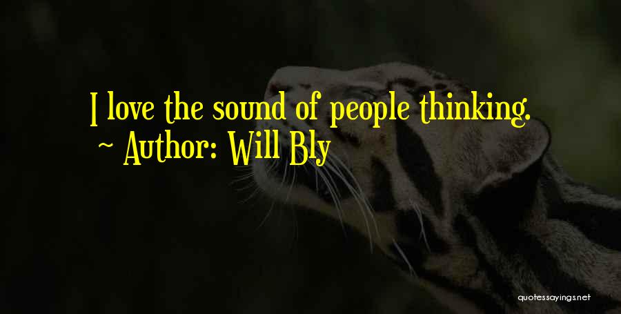 Will Bly Quotes: I Love The Sound Of People Thinking.