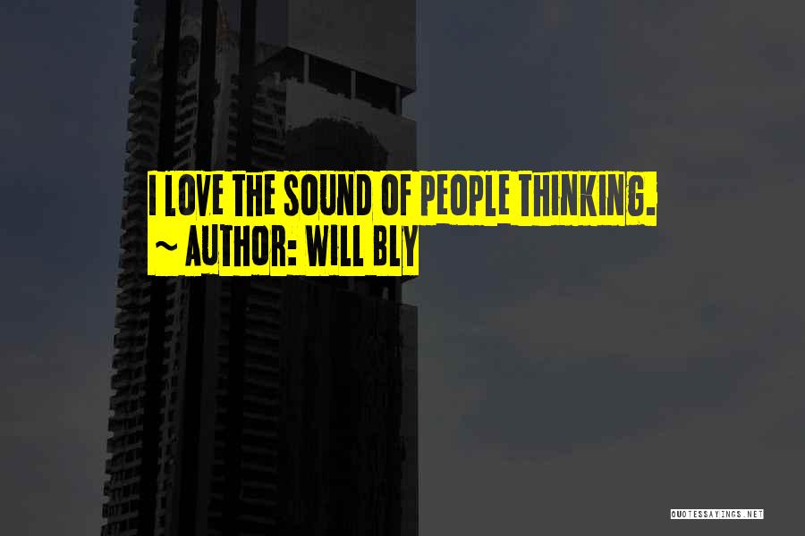 Will Bly Quotes: I Love The Sound Of People Thinking.