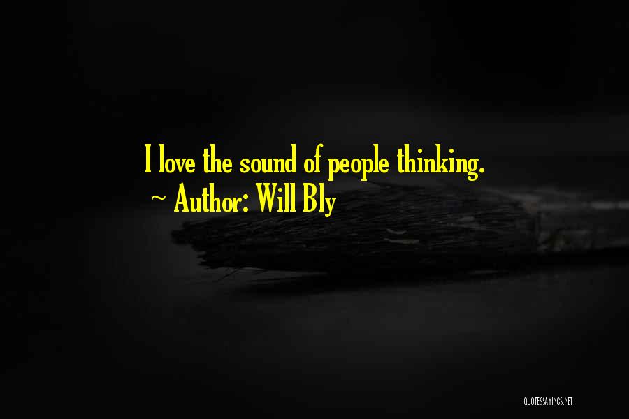 Will Bly Quotes: I Love The Sound Of People Thinking.