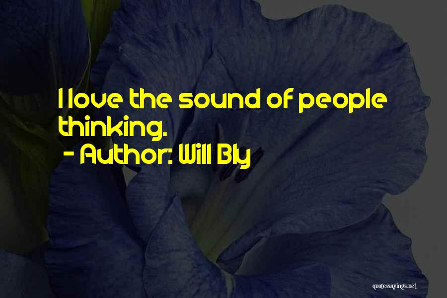Will Bly Quotes: I Love The Sound Of People Thinking.