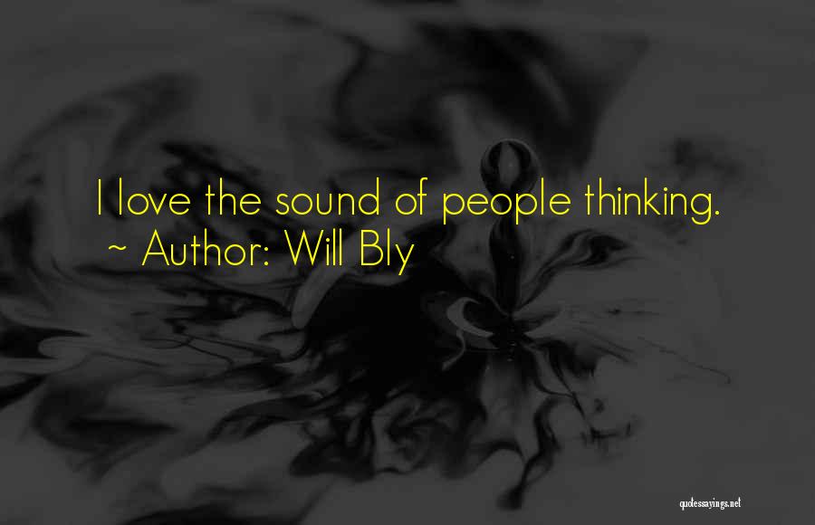 Will Bly Quotes: I Love The Sound Of People Thinking.