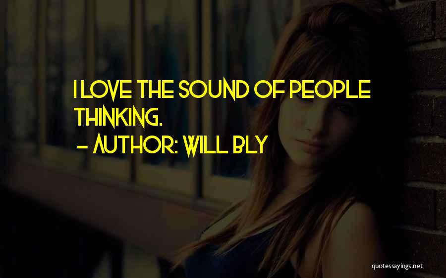 Will Bly Quotes: I Love The Sound Of People Thinking.