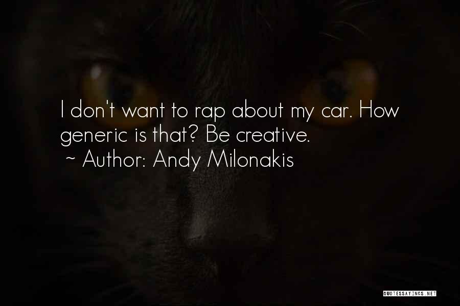 Andy Milonakis Quotes: I Don't Want To Rap About My Car. How Generic Is That? Be Creative.