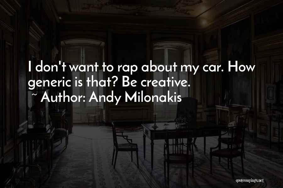 Andy Milonakis Quotes: I Don't Want To Rap About My Car. How Generic Is That? Be Creative.