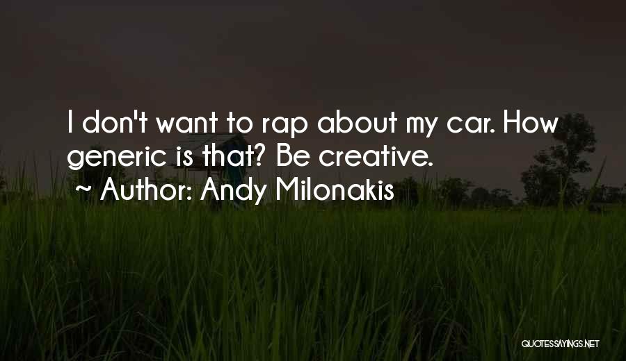 Andy Milonakis Quotes: I Don't Want To Rap About My Car. How Generic Is That? Be Creative.