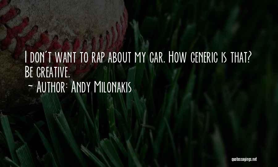 Andy Milonakis Quotes: I Don't Want To Rap About My Car. How Generic Is That? Be Creative.