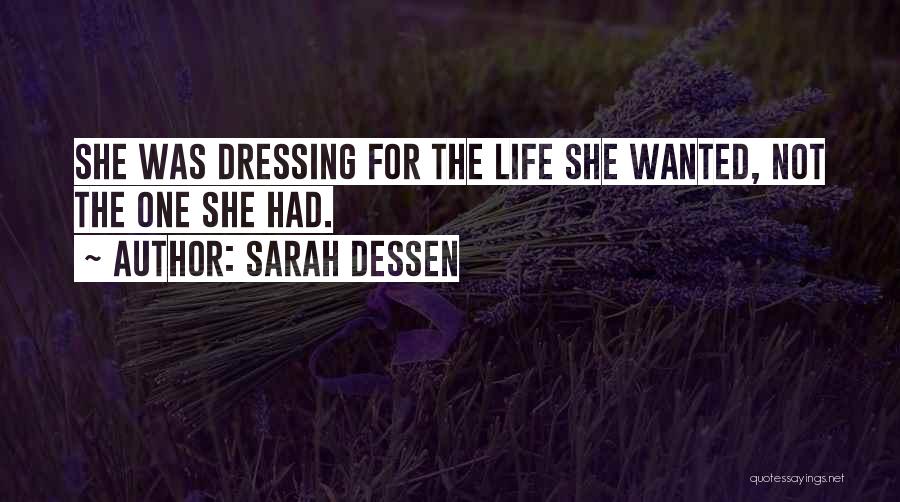 Sarah Dessen Quotes: She Was Dressing For The Life She Wanted, Not The One She Had.