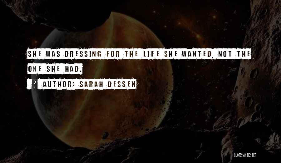 Sarah Dessen Quotes: She Was Dressing For The Life She Wanted, Not The One She Had.