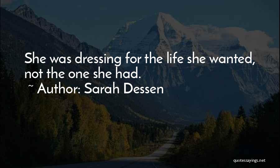 Sarah Dessen Quotes: She Was Dressing For The Life She Wanted, Not The One She Had.