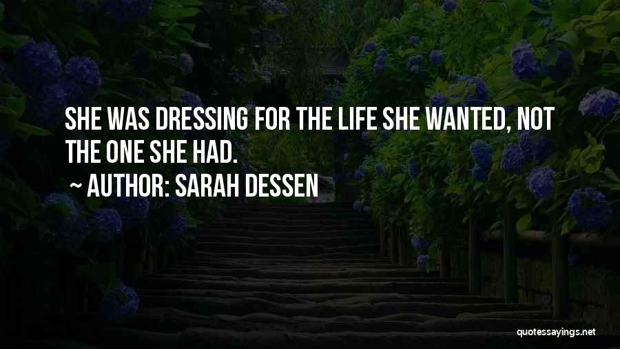 Sarah Dessen Quotes: She Was Dressing For The Life She Wanted, Not The One She Had.