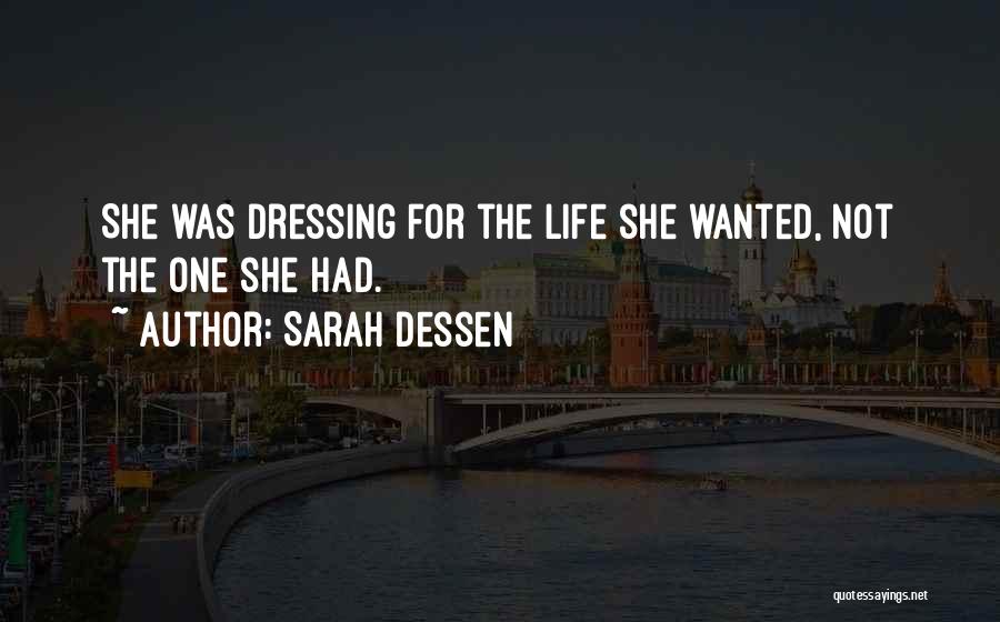 Sarah Dessen Quotes: She Was Dressing For The Life She Wanted, Not The One She Had.