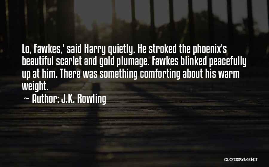 J.K. Rowling Quotes: Lo, Fawkes,' Said Harry Quietly. He Stroked The Phoenix's Beautiful Scarlet And Gold Plumage. Fawkes Blinked Peacefully Up At Him.