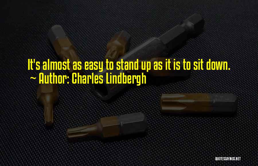 Charles Lindbergh Quotes: It's Almost As Easy To Stand Up As It Is To Sit Down.