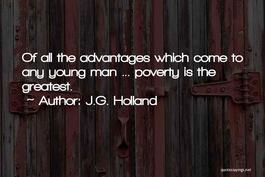 J.G. Holland Quotes: Of All The Advantages Which Come To Any Young Man ... Poverty Is The Greatest.