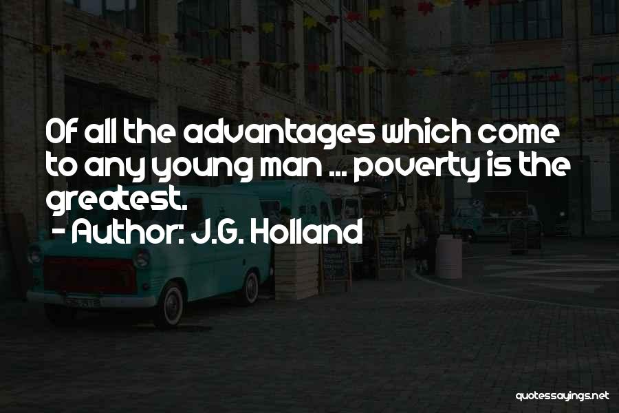 J.G. Holland Quotes: Of All The Advantages Which Come To Any Young Man ... Poverty Is The Greatest.