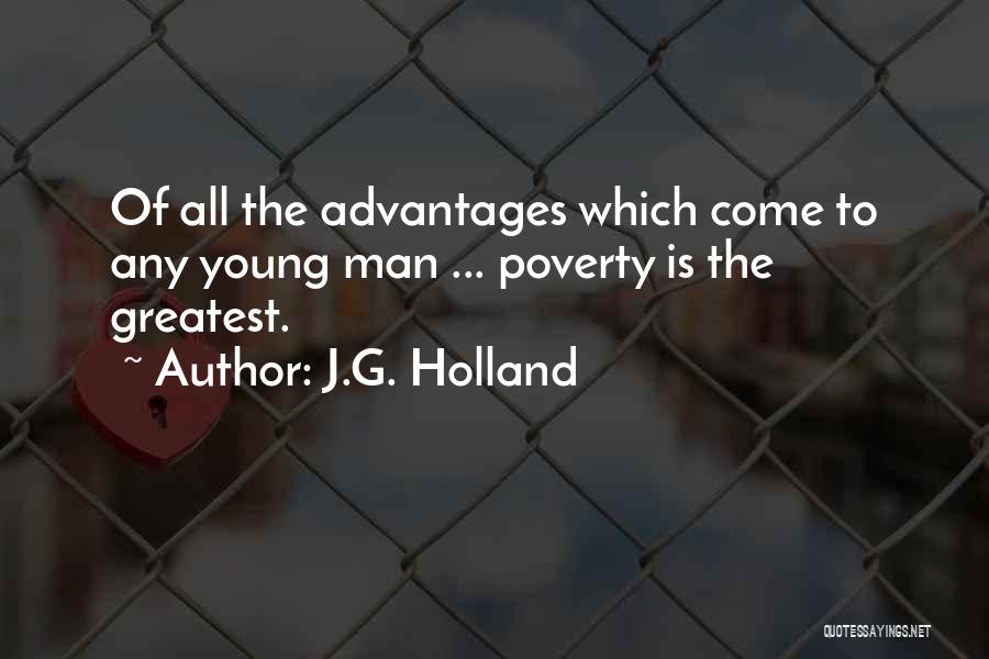 J.G. Holland Quotes: Of All The Advantages Which Come To Any Young Man ... Poverty Is The Greatest.