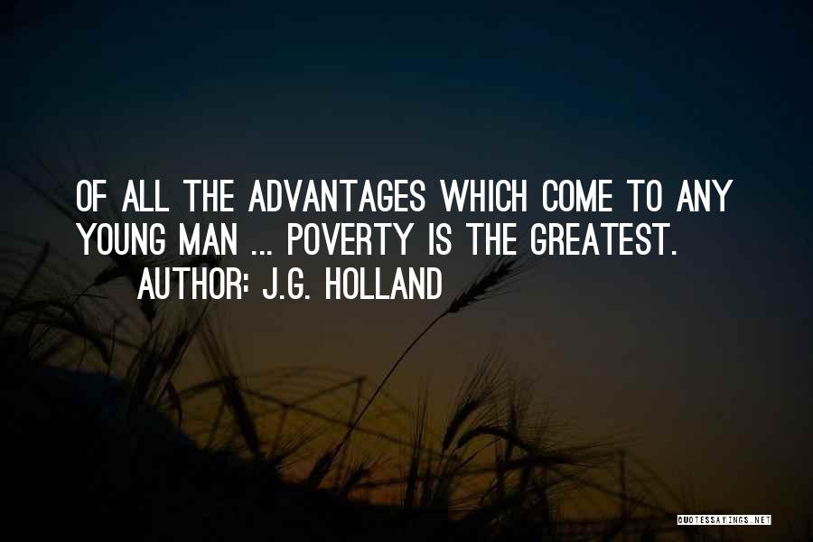 J.G. Holland Quotes: Of All The Advantages Which Come To Any Young Man ... Poverty Is The Greatest.
