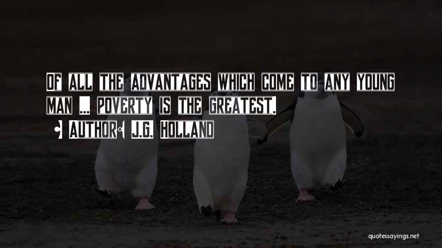 J.G. Holland Quotes: Of All The Advantages Which Come To Any Young Man ... Poverty Is The Greatest.