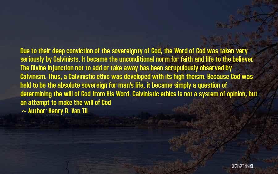 Henry R. Van Til Quotes: Due To Their Deep Conviction Of The Sovereignty Of God, The Word Of God Was Taken Very Seriously By Calvinists.