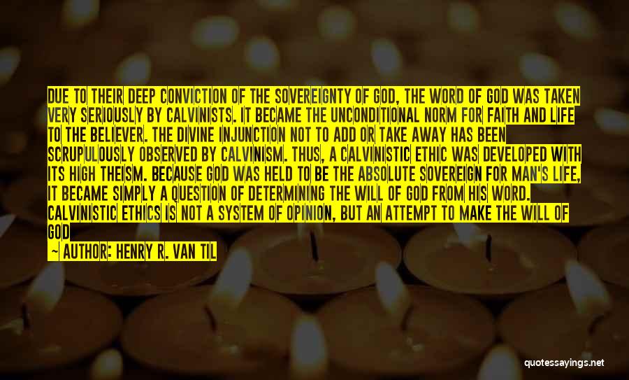 Henry R. Van Til Quotes: Due To Their Deep Conviction Of The Sovereignty Of God, The Word Of God Was Taken Very Seriously By Calvinists.