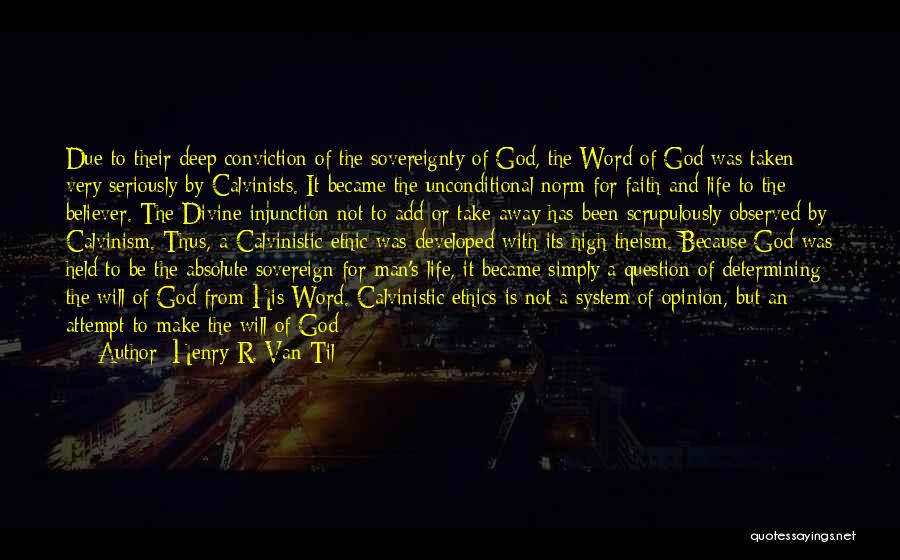 Henry R. Van Til Quotes: Due To Their Deep Conviction Of The Sovereignty Of God, The Word Of God Was Taken Very Seriously By Calvinists.