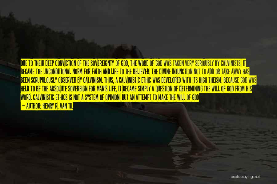 Henry R. Van Til Quotes: Due To Their Deep Conviction Of The Sovereignty Of God, The Word Of God Was Taken Very Seriously By Calvinists.