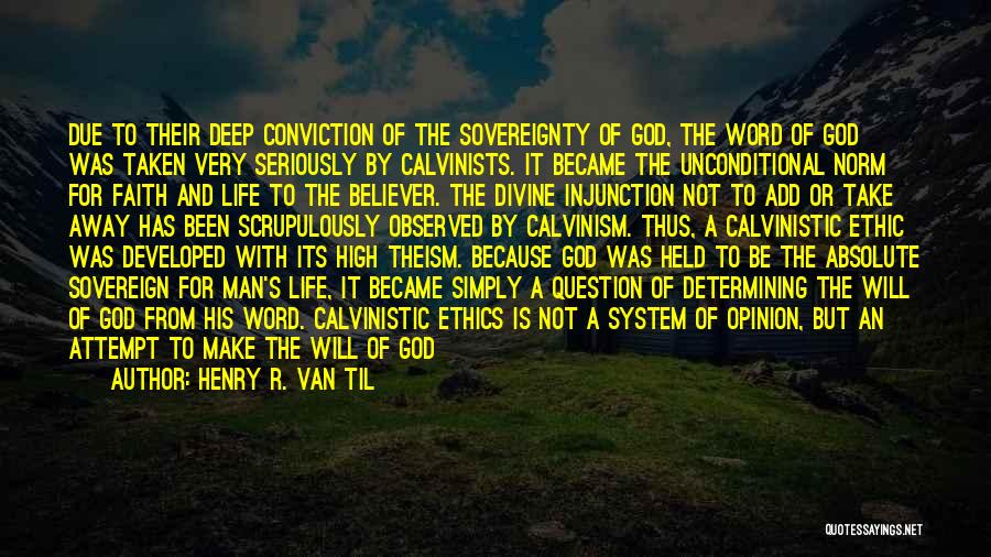 Henry R. Van Til Quotes: Due To Their Deep Conviction Of The Sovereignty Of God, The Word Of God Was Taken Very Seriously By Calvinists.