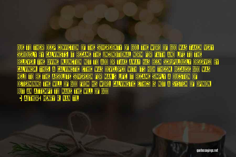 Henry R. Van Til Quotes: Due To Their Deep Conviction Of The Sovereignty Of God, The Word Of God Was Taken Very Seriously By Calvinists.