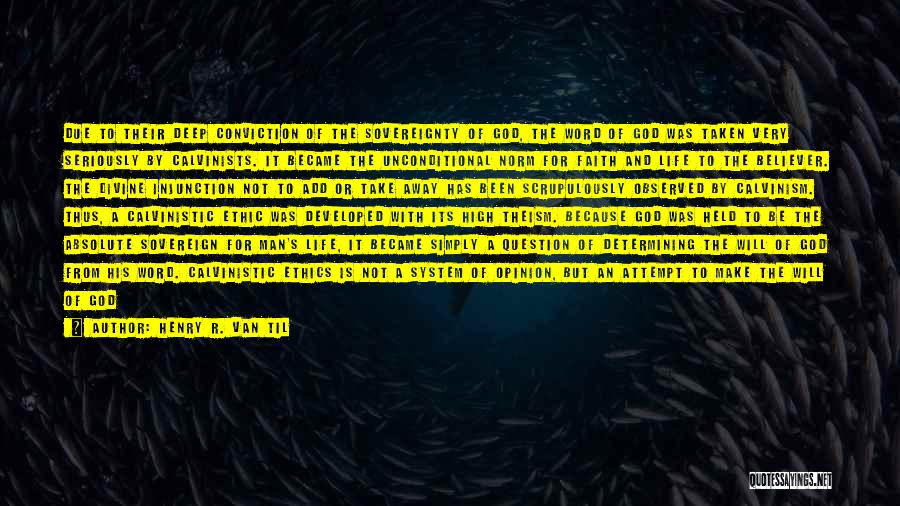 Henry R. Van Til Quotes: Due To Their Deep Conviction Of The Sovereignty Of God, The Word Of God Was Taken Very Seriously By Calvinists.