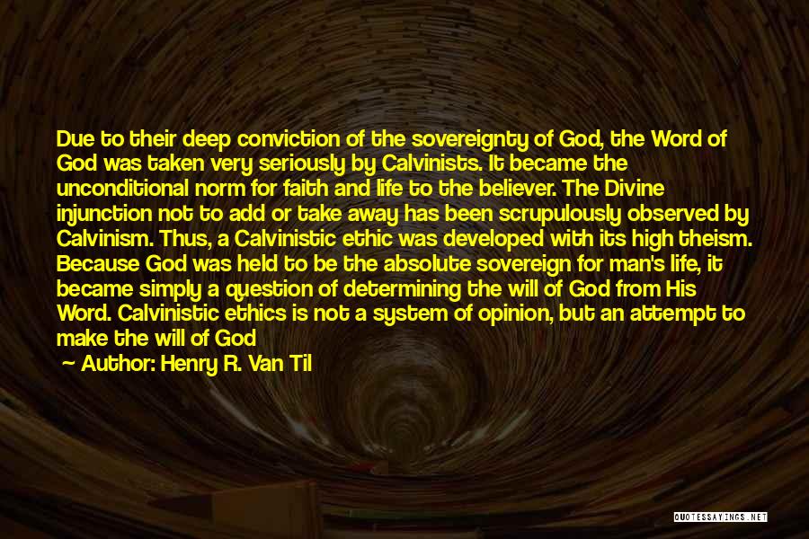 Henry R. Van Til Quotes: Due To Their Deep Conviction Of The Sovereignty Of God, The Word Of God Was Taken Very Seriously By Calvinists.